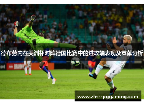 德布劳内在美洲杯对阵德国比赛中的进攻端表现及贡献分析