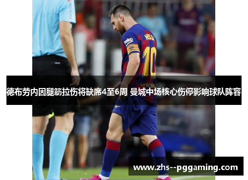 德布劳内因腿筋拉伤将缺席4至6周 曼城中场核心伤停影响球队阵容